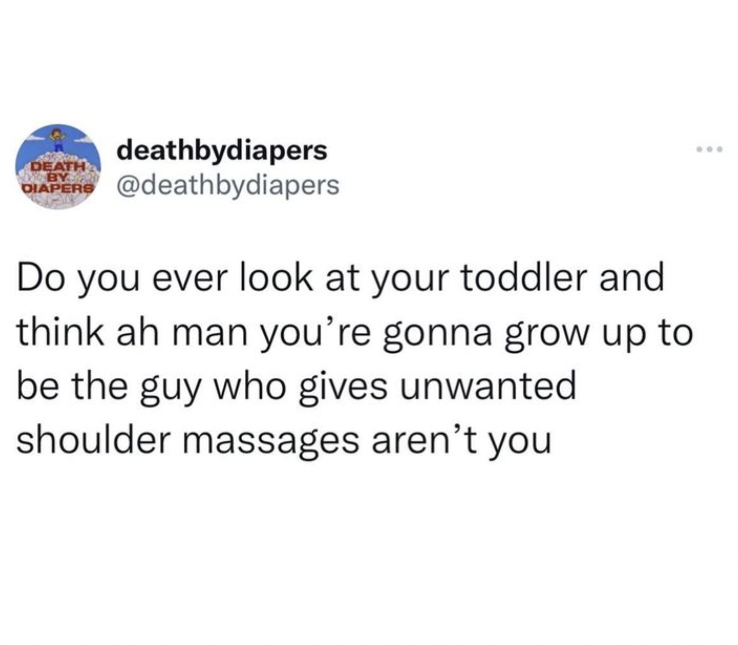 colorfulness - deathbydiapers Death By Diapers Do you ever look at your toddler and think ah man you're gonna grow up to be the guy who gives unwanted shoulder massages aren't you